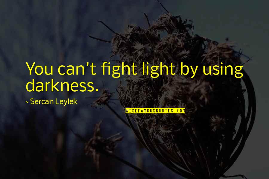 Lower Antelope Canyon Quotes By Sercan Leylek: You can't fight light by using darkness. Lower Antelope Canyon Quotes By Sercan Leylek: You can't fight light by using darkness.