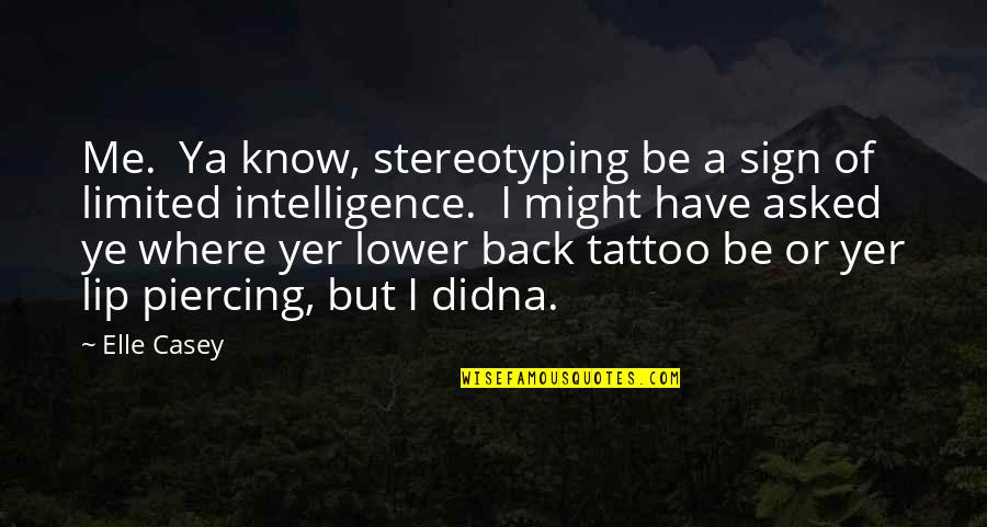 Lower Back Tattoo Quotes By Elle Casey: Me. Ya know, stereotyping be a sign of