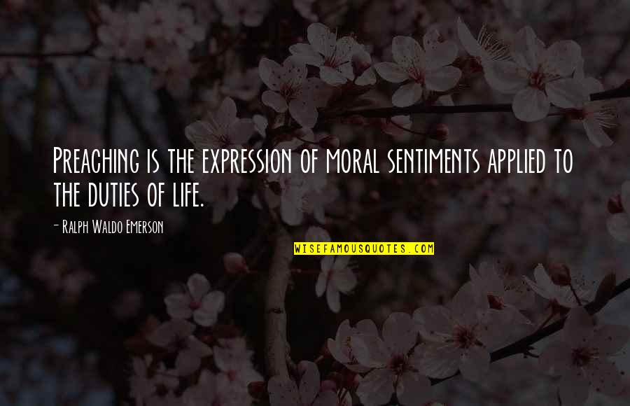 Lower Double Quotes By Ralph Waldo Emerson: Preaching is the expression of moral sentiments applied