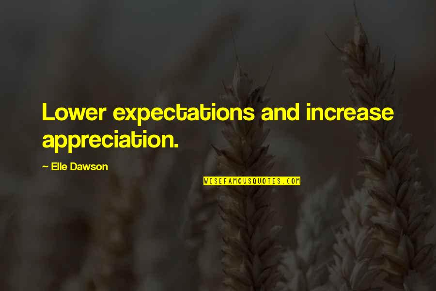 Lower Expectations Quotes By Elle Dawson: Lower expectations and increase appreciation.