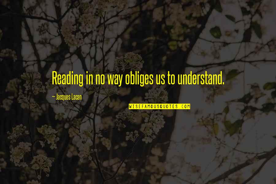 Lower Expectations Quotes By Jacques Lacan: Reading in no way obliges us to understand.