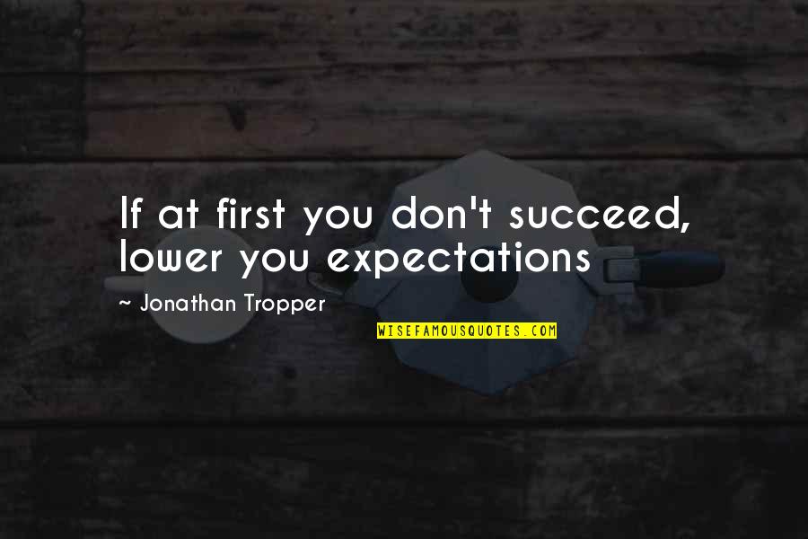 Lower Expectations Quotes By Jonathan Tropper: If at first you don't succeed, lower you
