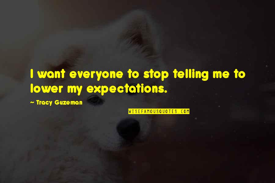 Lower Expectations Quotes By Tracy Guzeman: I want everyone to stop telling me to