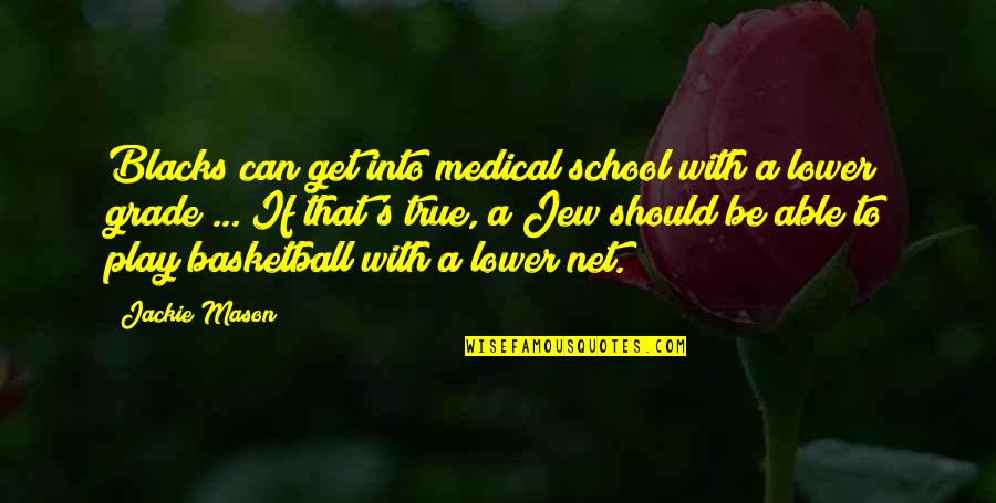 Lower Quotes By Jackie Mason: Blacks can get into medical school with a Lower Quotes By Jackie Mason: Blacks can get into medical school with a