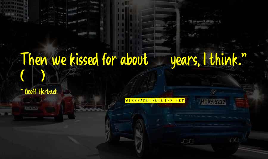 Lower Standards Quotes By Geoff Herbach: Then we kissed for about 25 years, I Lower Standards Quotes By Geoff Herbach: Then we kissed for about 25 years, I