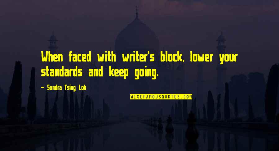 Lower Standards Quotes By Sandra Tsing Loh: When faced with writer's block, lower your standards Lower Standards Quotes By Sandra Tsing Loh: When faced with writer's block, lower your standards