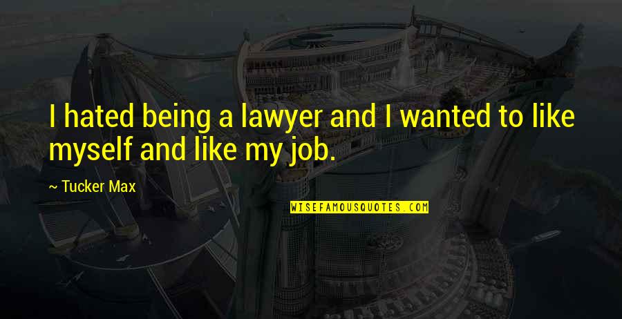 Lower Standards Quotes By Tucker Max: I hated being a lawyer and I wanted