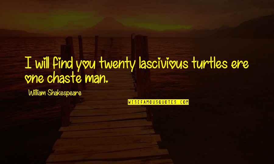 Lower Taxes Quotes By William Shakespeare: I will find you twenty lascivious turtles ere