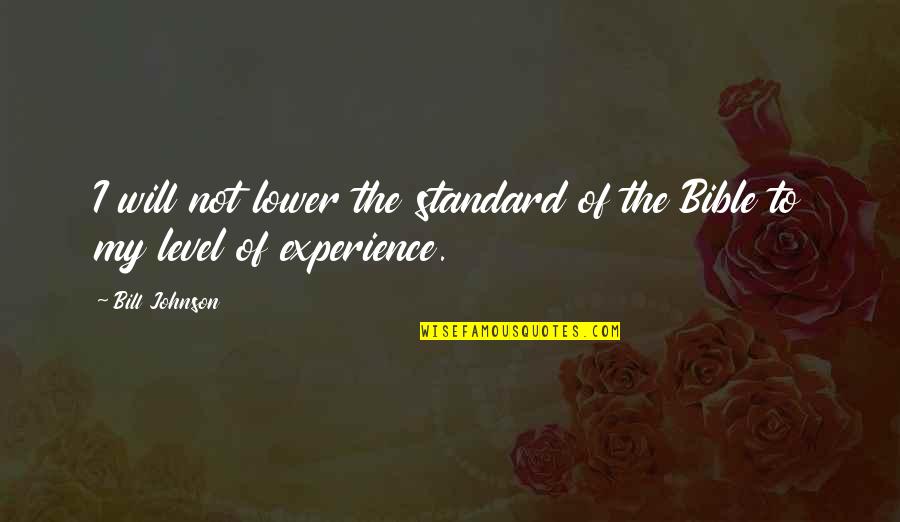 Lower Your Standards Quotes By Bill Johnson: I will not lower the standard of the
