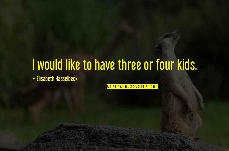 Lower Yourself Quotes By Elisabeth Hasselbeck: I would like to have three or four Lower Yourself Quotes By Elisabeth Hasselbeck: I would like to have three or four