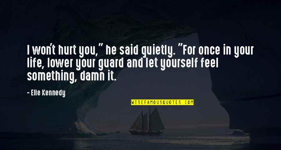 Lower Yourself Quotes By Elle Kennedy: I won't hurt you," he said quietly. "For Lower Yourself Quotes By Elle Kennedy: I won't hurt you," he said quietly. "For