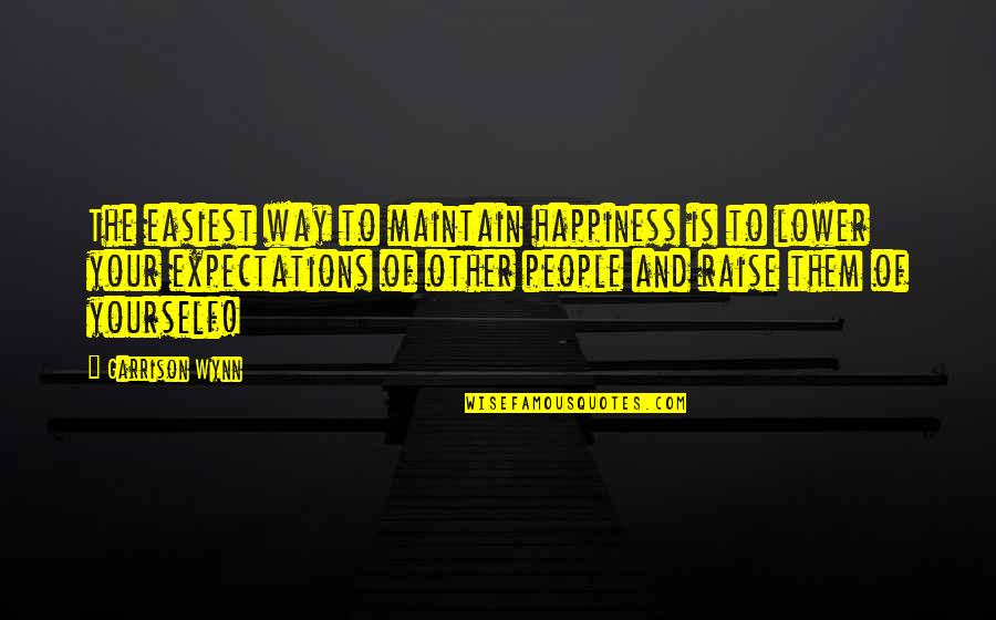 Lower Yourself Quotes By Garrison Wynn: The easiest way to maintain happiness is to Lower Yourself Quotes By Garrison Wynn: The easiest way to maintain happiness is to