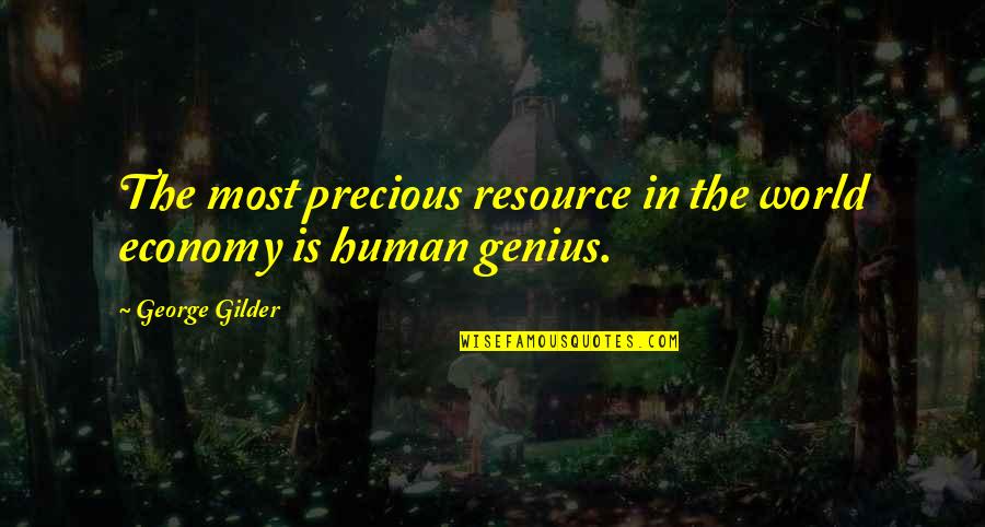 Lower Yourself Quotes By George Gilder: The most precious resource in the world economy Lower Yourself Quotes By George Gilder: The most precious resource in the world economy