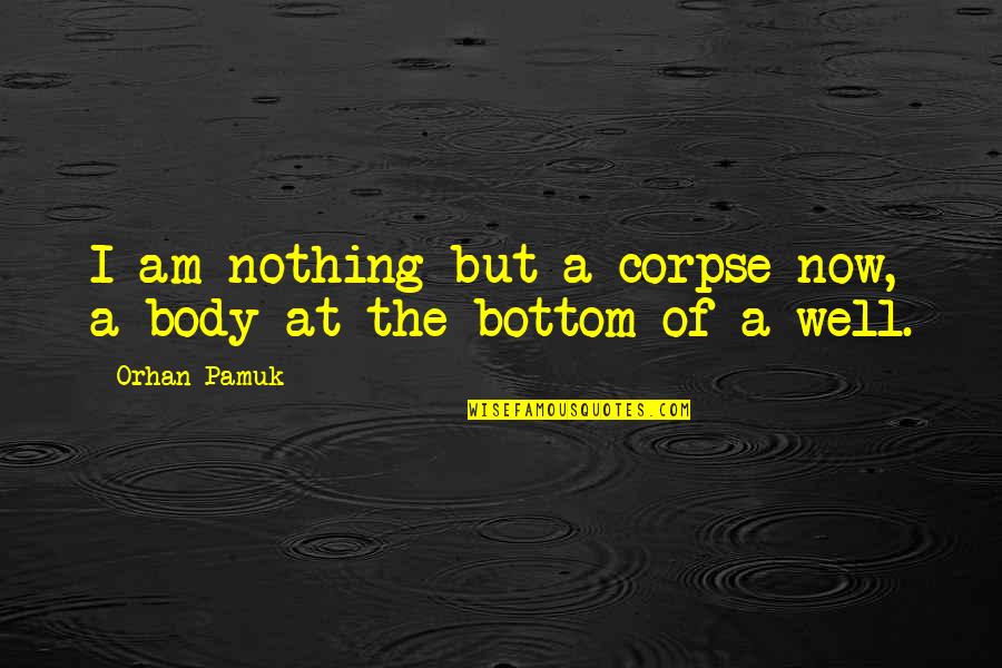 Lower Yourself Quotes By Orhan Pamuk: I am nothing but a corpse now, a