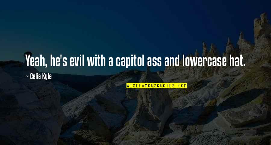 Lowercase G Quotes By Celia Kyle: Yeah, he's evil with a capitol ass and