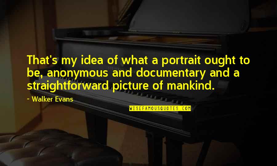 Lowered Eyes Quotes By Walker Evans: That's my idea of what a portrait ought Lowered Eyes Quotes By Walker Evans: That's my idea of what a portrait ought