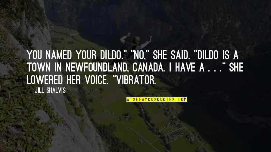 Lowered Quotes By Jill Shalvis: You named your dildo." "No," she said. "Dildo Lowered Quotes By Jill Shalvis: You named your dildo." "No," she said. "Dildo