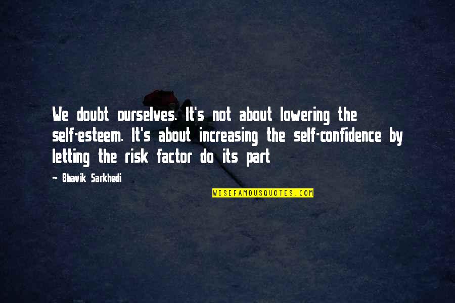 Lowering Self Esteem Quotes By Bhavik Sarkhedi: We doubt ourselves. It's not about lowering the