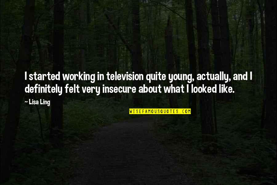 Lowering Self Esteem Quotes By Lisa Ling: I started working in television quite young, actually,