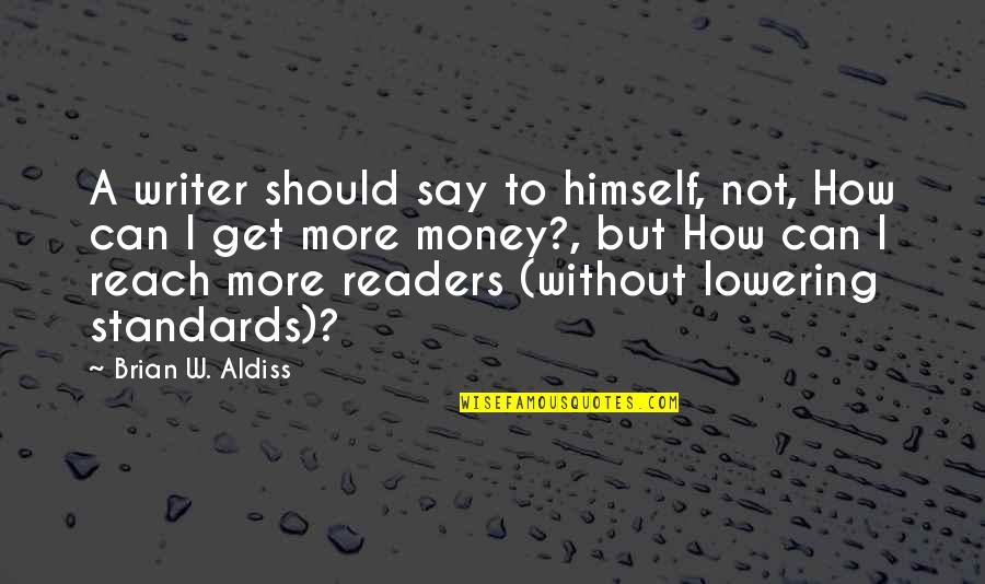 Lowering Standards Quotes By Brian W. Aldiss: A writer should say to himself, not, How