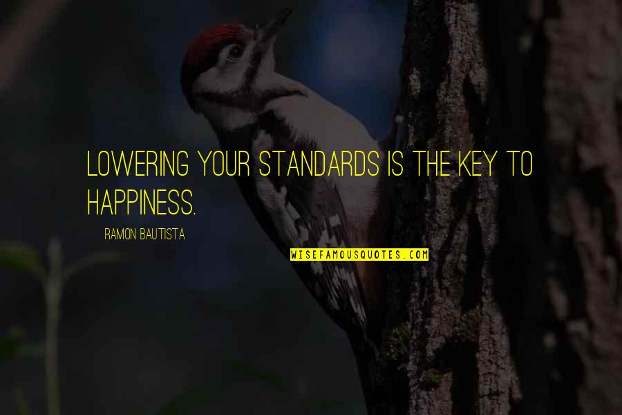 Lowering Standards Quotes By Ramon Bautista: Lowering your standards is the key to happiness.