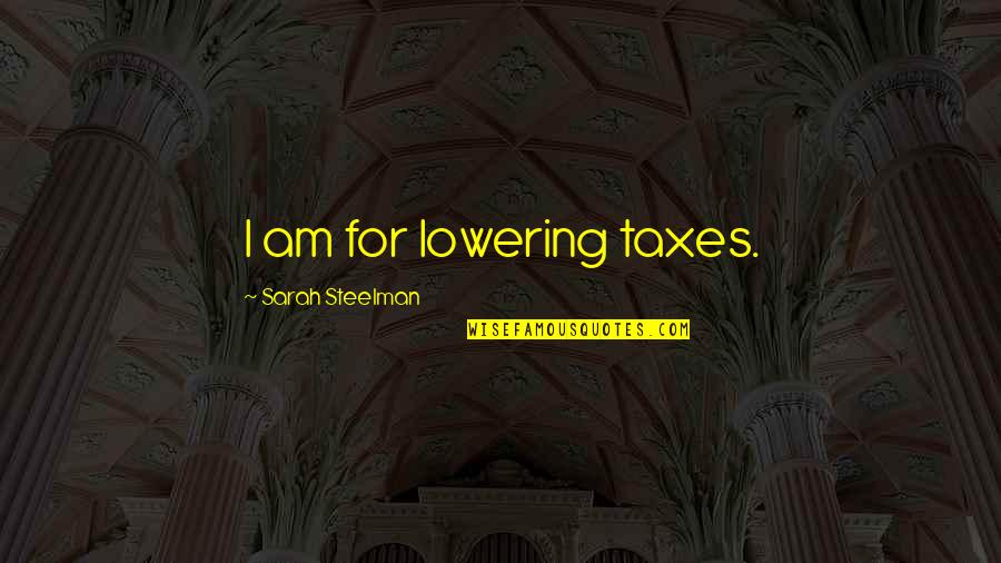 Lowering Taxes Quotes By Sarah Steelman: I am for lowering taxes.