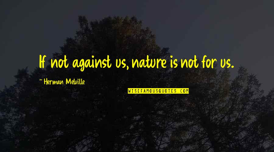 Lowering The Flag Quotes By Herman Melville: If not against us, nature is not for