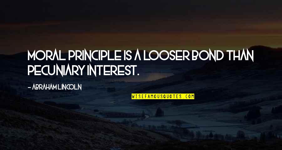 Lowering The Tone Quotes By Abraham Lincoln: Moral principle is a looser bond than pecuniary