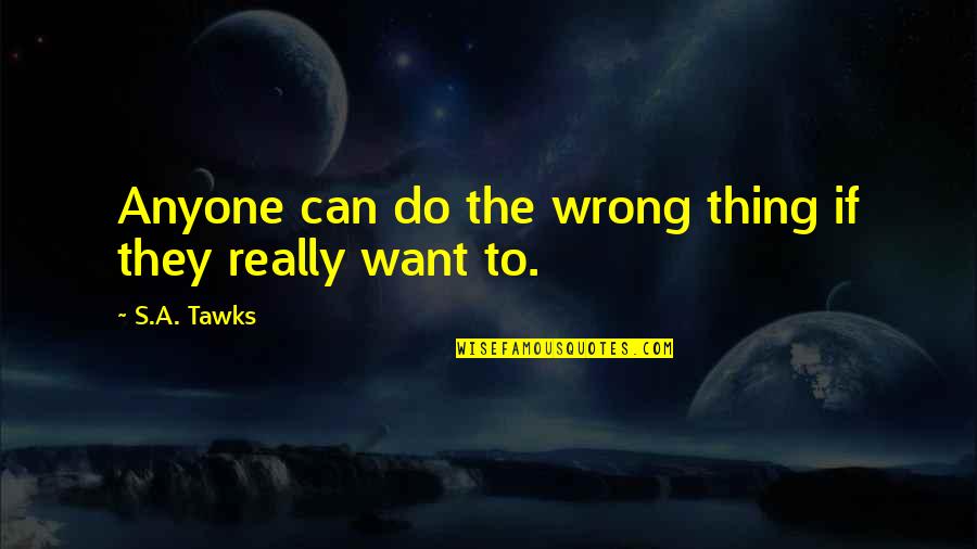 Lowering The Tone Quotes By S.A. Tawks: Anyone can do the wrong thing if they