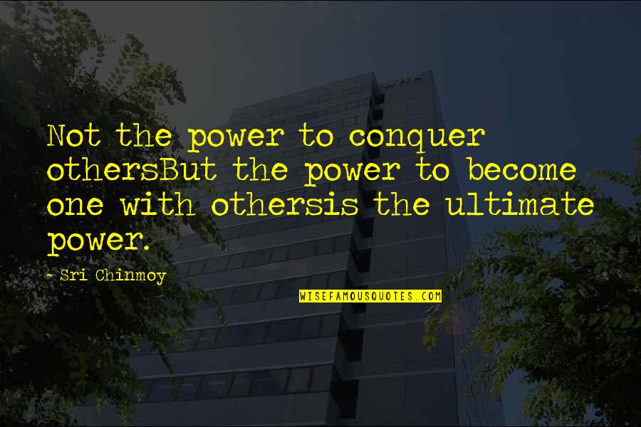 Lowering The Tone Quotes By Sri Chinmoy: Not the power to conquer othersBut the power