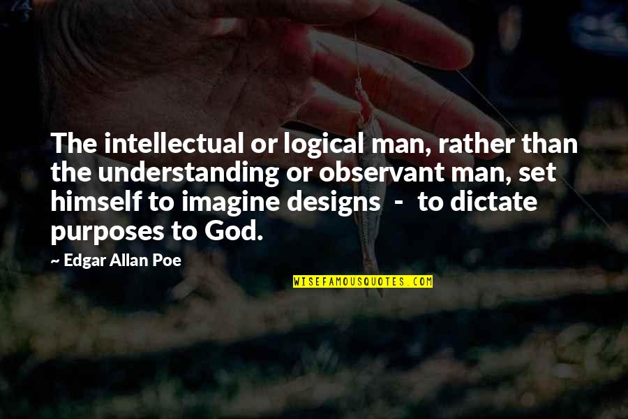 Lowering Your Pride Quotes By Edgar Allan Poe: The intellectual or logical man, rather than the