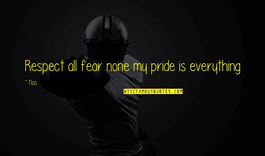 Lowering Your Pride Quotes By Nas: Respect all fear none my pride is everything
