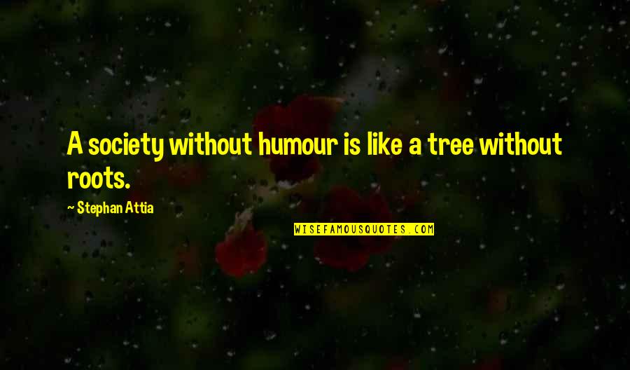 Lowering Your Pride Quotes By Stephan Attia: A society without humour is like a tree