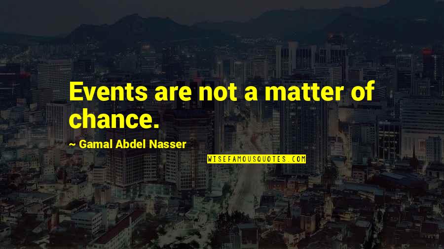Lowes Fence Quotes By Gamal Abdel Nasser: Events are not a matter of chance. Lowes Fence Quotes By Gamal Abdel Nasser: Events are not a matter of chance.