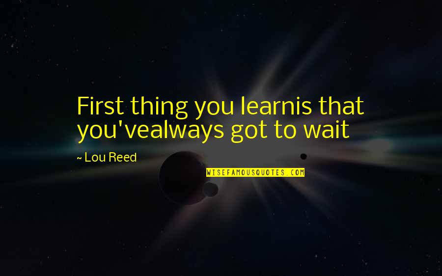 Lowes Wall Quotes By Lou Reed: First thing you learnis that you'vealways got to