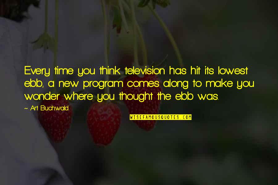 Lowest Ebb Quotes By Art Buchwald: Every time you think television has hit its