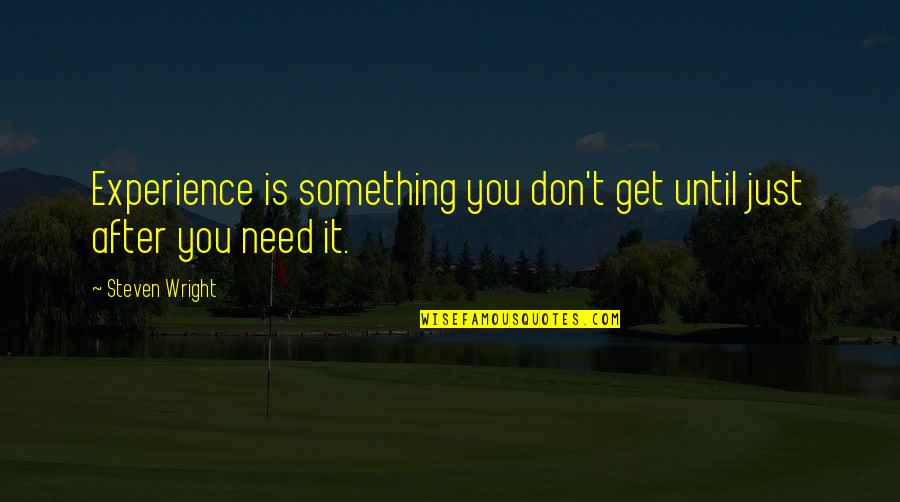 Lowest Point Of Life Quotes By Steven Wright: Experience is something you don't get until just