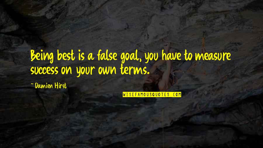 Lowest Point Of My Life Quotes By Damien Hirst: Being best is a false goal, you have
