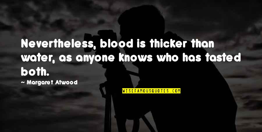 Lowest Point Of My Life Quotes By Margaret Atwood: Nevertheless, blood is thicker than water, as anyone