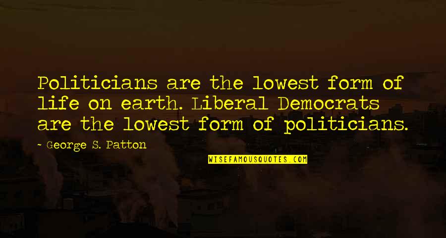 Lowest Quotes By George S. Patton: Politicians are the lowest form of life on