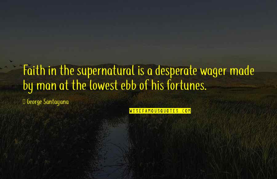 Lowest Quotes By George Santayana: Faith in the supernatural is a desperate wager