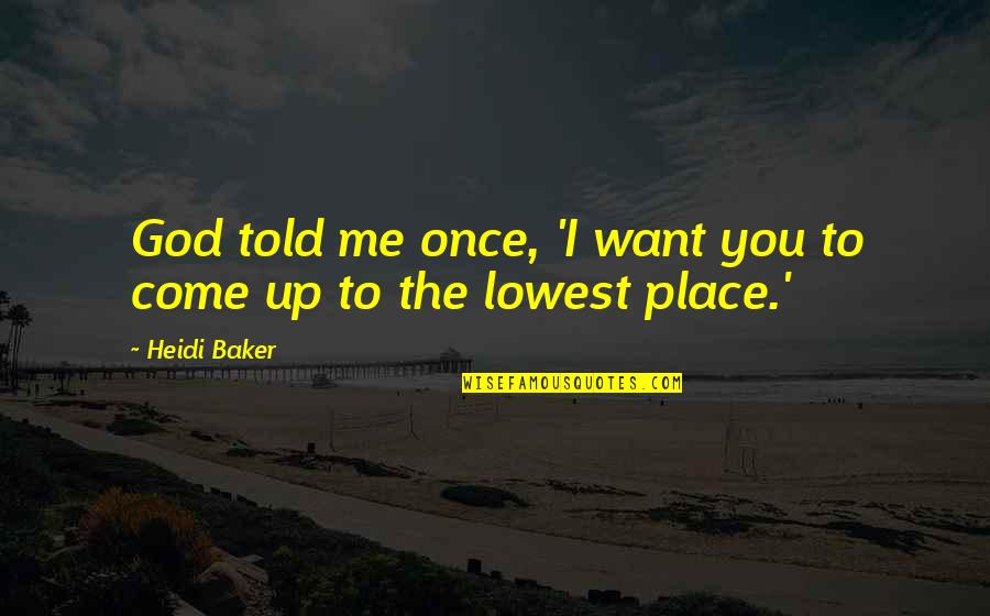 Lowest Quotes By Heidi Baker: God told me once, 'I want you to