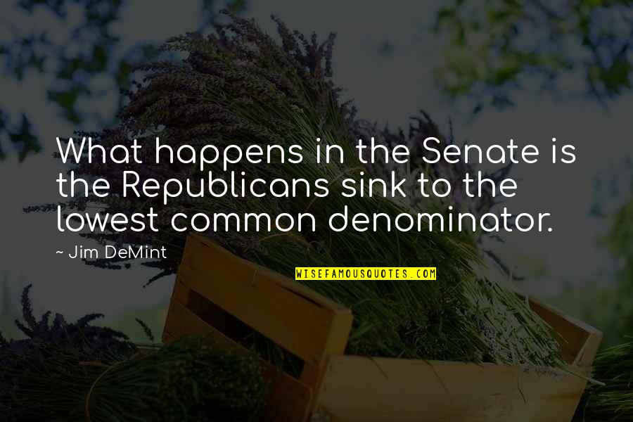 Lowest Quotes By Jim DeMint: What happens in the Senate is the Republicans