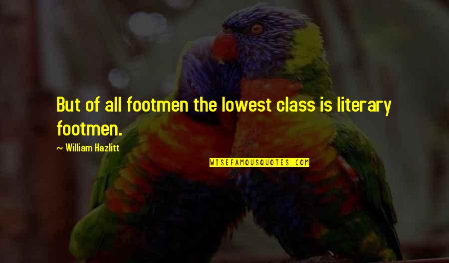 Lowest Quotes By William Hazlitt: But of all footmen the lowest class is