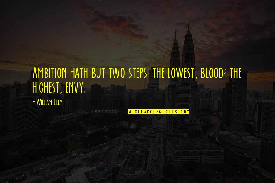 Lowest Quotes By William Lilly: Ambition hath but two steps: the lowest, blood;