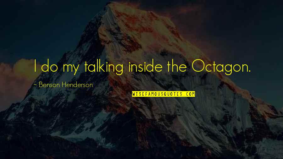 Lowhorn And Meyers Quotes By Benson Henderson: I do my talking inside the Octagon.