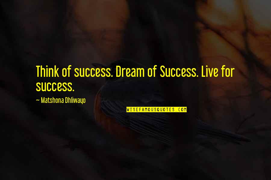 Lowhorn And Meyers Quotes By Matshona Dhliwayo: Think of success. Dream of Success. Live for