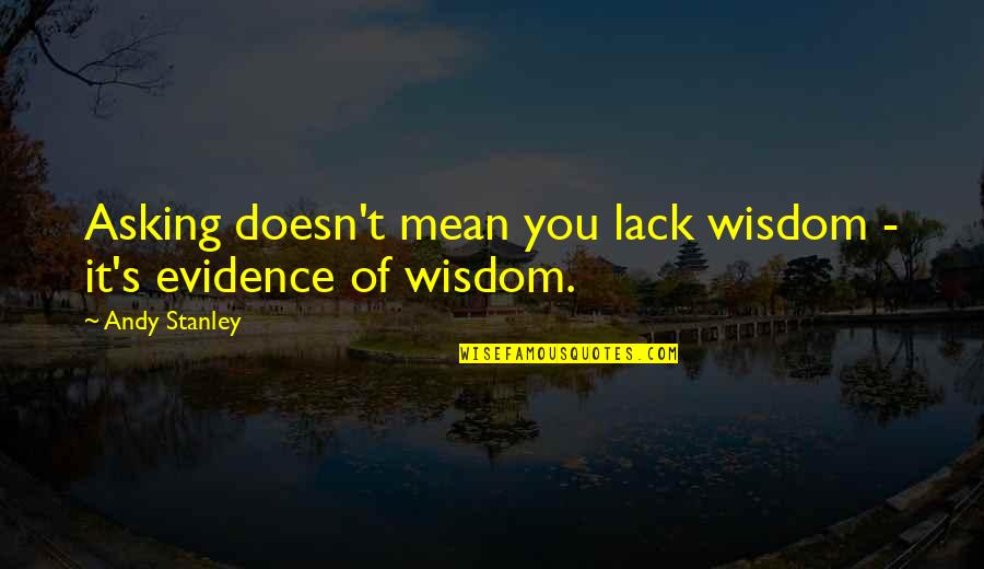Lowick Construction Quotes By Andy Stanley: Asking doesn't mean you lack wisdom - it's