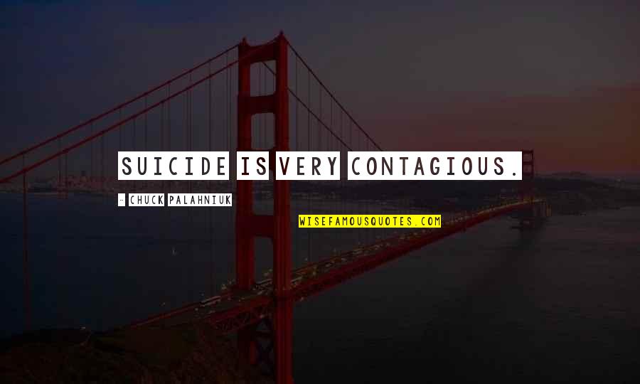 Lowick Quotes By Chuck Palahniuk: Suicide is very contagious. Lowick Quotes By Chuck Palahniuk: Suicide is very contagious.