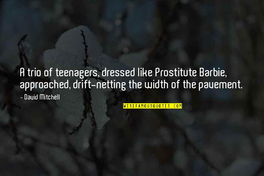 Lowick Quotes By David Mitchell: A trio of teenagers, dressed like Prostitute Barbie, Lowick Quotes By David Mitchell: A trio of teenagers, dressed like Prostitute Barbie,
